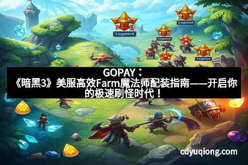 GOPAY：《暗黑3》美服高效Farm魔法师配装指南——开启你的极速刷怪时代！